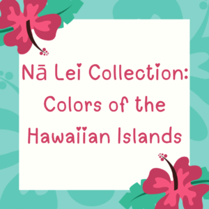 Nā Lei Collection: Colors of the Hawaiian Islands